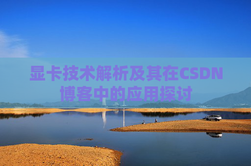 显卡技术解析及其在CSDN博客中的应用探讨